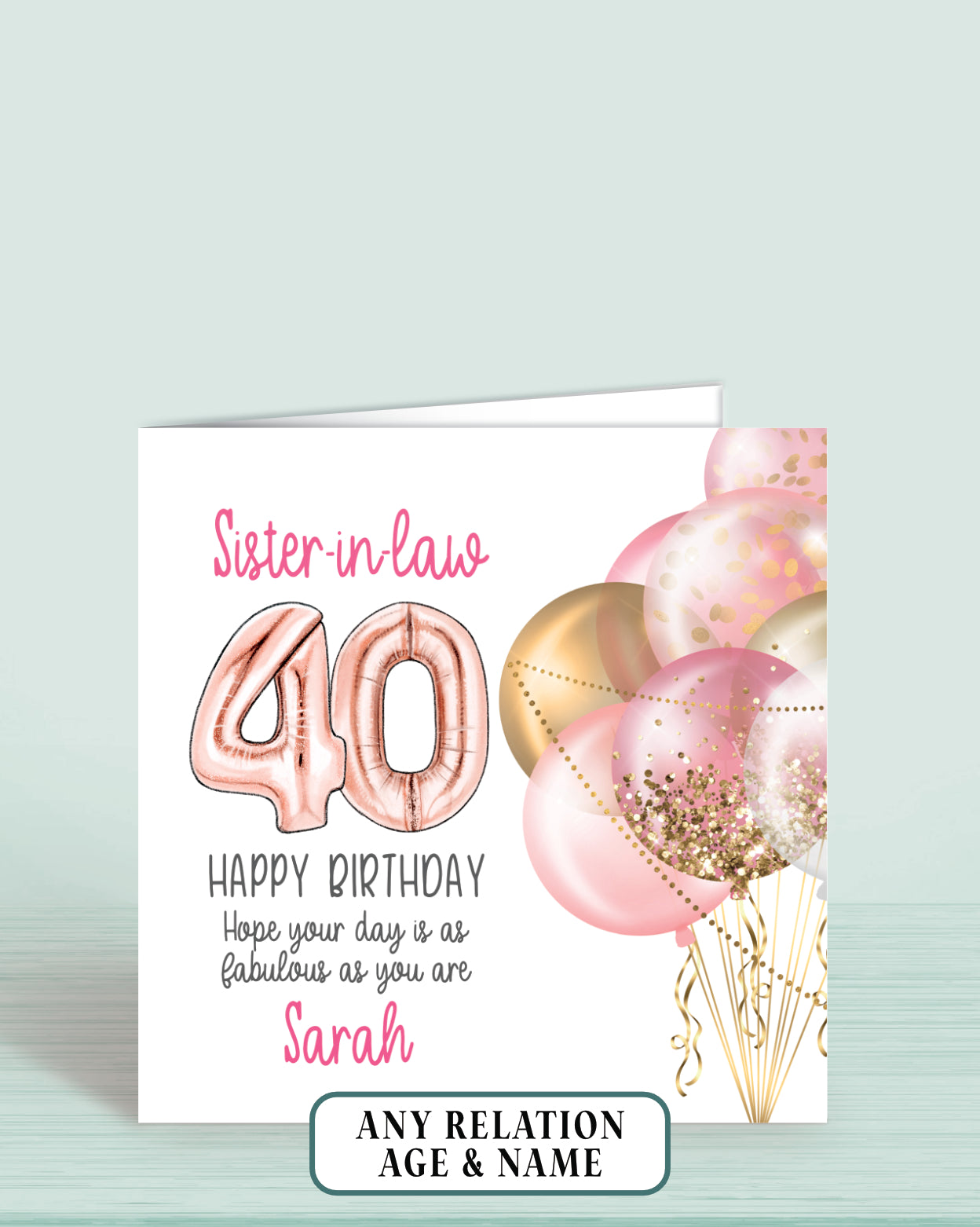 Pink Balloons 40th Birthday Card, Sister In Law (Choose your age & relationship) personalise with a name. Hope your day is as fabulous as you are